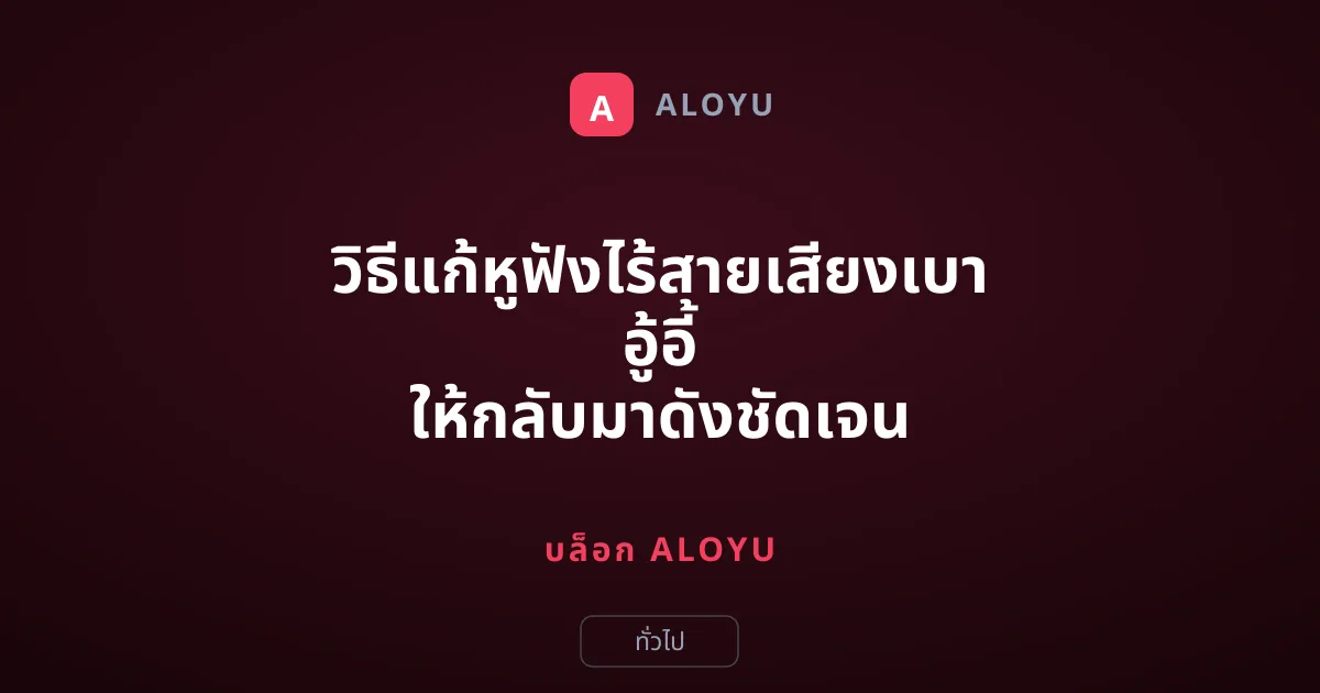 วิธีแก้หูฟังไร้สายเสียงเบา อู้อี้ ให้กลับมาดังชัดเจน